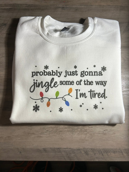 Probably Just Gonna Jingle Some of the Way… I’m Tired Sweatshirt