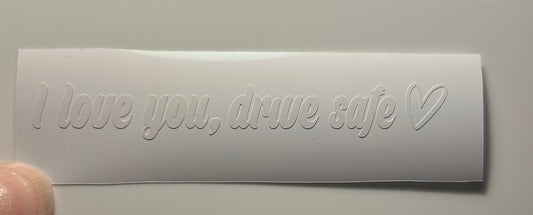I love you, drive safe decal
