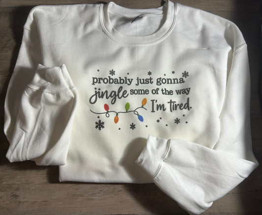 Probably Just Gonna Jingle Some of the Way… I’m Tired Sweatshirt